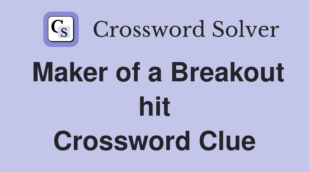 Maker of a Breakout hit Crossword Clue Answers Crossword Solver